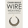 Chain Maille Wire Weaving: How to Make Chain Maille With Affordable Metals and Minimal Tools