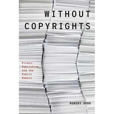 Without Copyrights: Piracy, Publishing, and the Public Domain