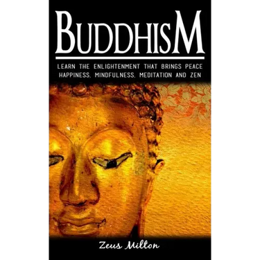Buddhism: Learn the Enlightenment That Brings Peace. - Happiness, Mindfulness, Meditation & Zen