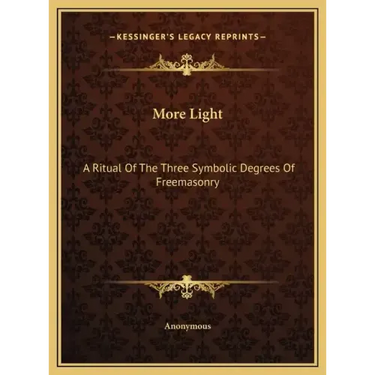 More Light: A Ritual Of The Three Symbolic Degrees Of Freemasonry