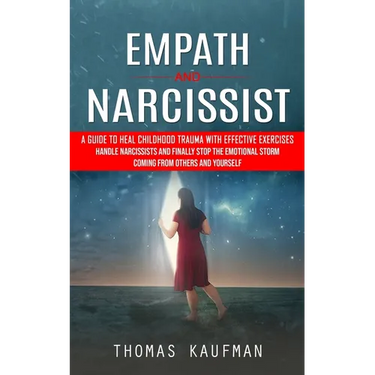 Empath and Narcissist: A Guide to Heal Childhood Trauma With Effective Exercises (Handle Narcissists and Finally Stop the Emotional Storm Coming From