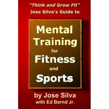 Jose Silva's Guide to Mental Training for Fitness and Sports: Think and Grow Fit