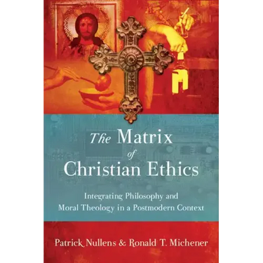 The Matrix of Christian Ethics: Integrating Philosophy and Moral Theology in a Postmodern Context