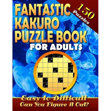 Fantastic Kakuro Puzzle Book For Adults. Easy to Difficult. (150 Puzzles).: Kakuro puzzle books for adults. Kakuro puzzles. Can You Solve Them all?