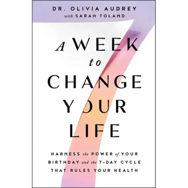 A Week to Change Your Life: Harness the Power of Your Birthday and the 7-Day Cycle That Rules Your Health