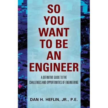 So You Want to Be an Engineer: A Definitive Guide to the Challenges and Opportunities of Engineering