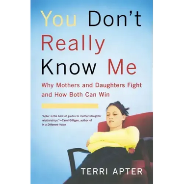 You Don't Really Know Me: Why Mothers and Daughters Fight and How Both Can Win (Revised)