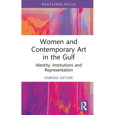 Women and Contemporary Art in the Gulf: Identity, Institutions and Representation