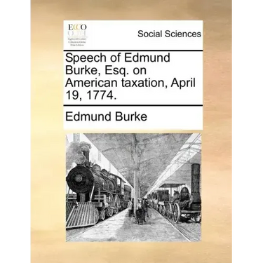 Speech of Edmund Burke, Esq. on American Taxation, April 19, 1774.