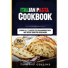 Italian Pasta Cookbook: 2 Books In 1: 77 Recipes (X2) For Handmade Pasta And Tartine Dough For Oven Baking