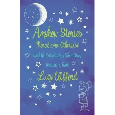Anyhow Stories - Moral and Otherwise: With the Introductory Short Story 'Writing a Book'