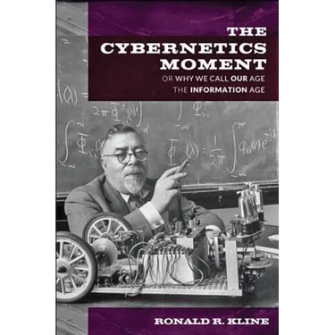 Cybernetics Moment: Or Why We Call Our Age the Information Age
