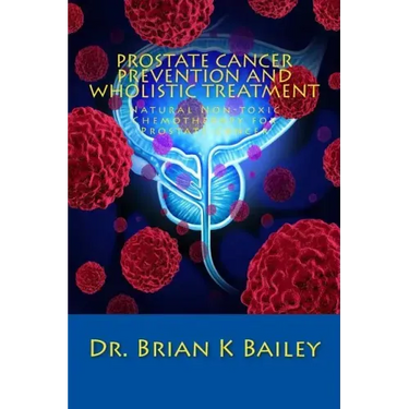 Prostate Cancer Prevention and Wholistic Treatment: Natural Non-toxic Chemotherapy for ProstateCancer
