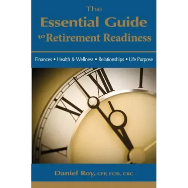 The Essential Guide to Retirement Readiness: Finances, Health & Wellness, Relationships, Life Purpose