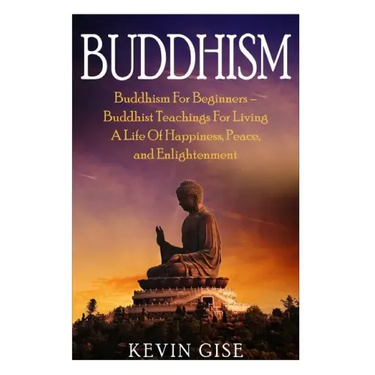 Buddhism: Buddhism For Beginners - Buddhist Teachings For Living A Life Of Happiness, Peace, and Enlightenment (Buddhism Rituals
