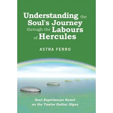 Understanding the Soul's Journey Through the Labours of Hercules: Soul Experiences Based on the Twelve Zodiac Signs