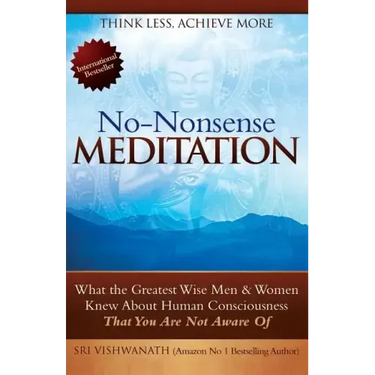 No Nonsense Meditation: What the Greatest Men and Women Knew about Human Consciousness That You Are Not Aware of