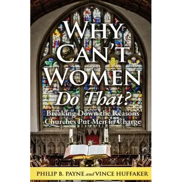 Why Can't Women Do That?: Breaking Down the Reasons Churches Put Men in Charge
