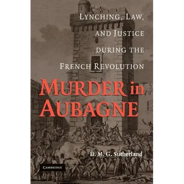 Murder in Aubagne: Lynching, Law, and Justice During the French Revolution