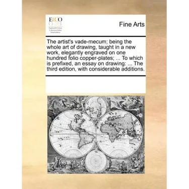The Artist's Vade-Mecum; Being the Whole Art of Drawing, Taught in a New Work, Elegantly Engraved on One Hundred Folio Copper-Plates; ... to Which Is