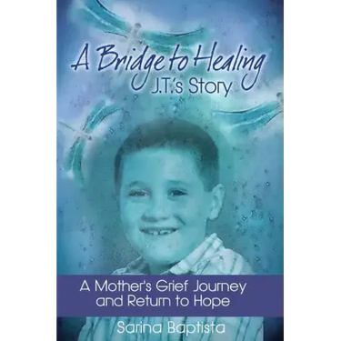 A Bridge to Healing: J.T.'s Story: A Mother's Grief Journey and Return to Hope