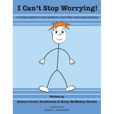 I Cant Stop Worrying!: A Holistic Guide to Help children Cope with Stress and Anxiety