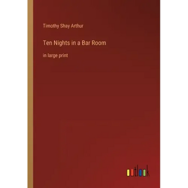 Ten Nights in a Bar Room: in large print