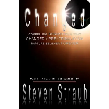 Changed: Compelling Scriptures That Changed a Pre-Tribulation Rapture Believer Forever