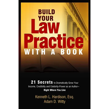 Build Your Law Practice with a Book: 21 Secrets to Dramatically Grow Your Income, Credibility and Celebrity-Power as an Author