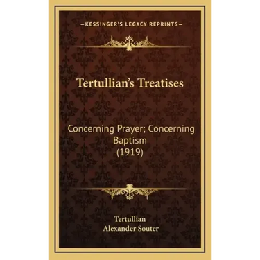 Tertullian's Treatises: Concerning Prayer; Concerning Baptism (1919)