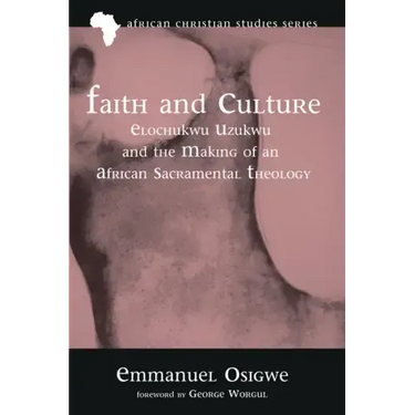 Faith and Culture: Elochukwu Uzukwu and the Making of an African Sacramental Theology