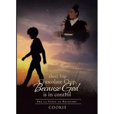 Don't Trip Chocolate Chip- Because God is in control: The 12 Steps to Recovery