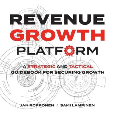 Revenue Growth Platform: A Strategic and Tactical Guidebook for Securing Growth