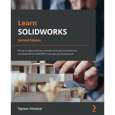Learn SOLIDWORKS - Second Edition: Get up to speed with key concepts and tools to become an accomplished SOLIDWORKS Associate and Professional