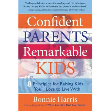 Confident Parents, Remarkable Kids: 8 Principles for Raising Kids You'll Love to Live With