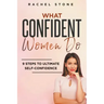What Confident Women Do: 9 Steps To Ultimate Self-Confidence