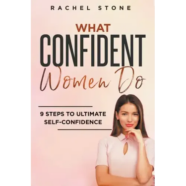 What Confident Women Do: 9 Steps To Ultimate Self-Confidence