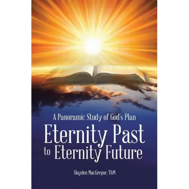 A Panoramic Study of God's Plan: Eternity Past to Eternity Future
