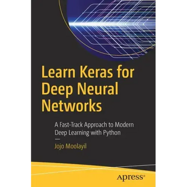 Learn Keras for Deep Neural Networks: A Fast-Track Approach to Modern Deep Learning with Python
