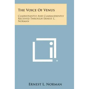 The Voice of Venus: Clairvoyantly and Clairaudiently Received Through Ernest L. Norman