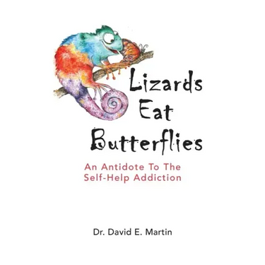 Lizards Eat Butterflies: An Antidote to the Self-Help Addiction