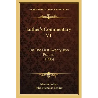 Luther's Commentary V1: On The First Twenty-Two Psalms (1903)