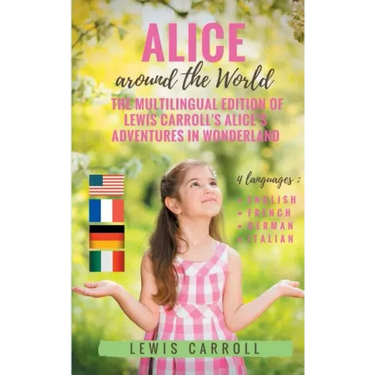 Alice around the World: The multilingual edition of Lewis Carroll's Alice's Adventures in Wonderland (English - French - German - Italian):4 languages