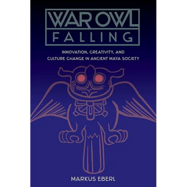 War Owl Falling: Innovation, Creativity, and Culture Change in Ancient Maya Society