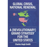 Global Crisis, National Renewal: A (Revolutionary) Grand Strategy for the United States