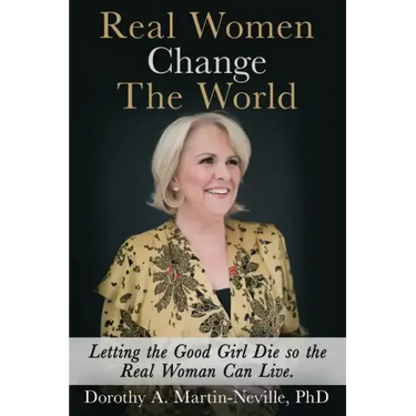 Real Women Change The World: Letting The Good Girl Die So The Real Woman Can Live