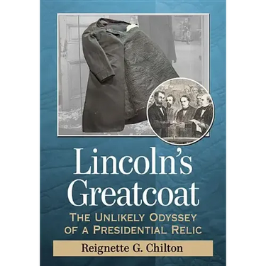 Lincoln's Greatcoat: The Unlikely Odyssey of a Presidential Relic