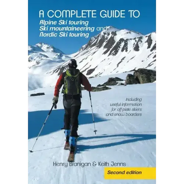 A complete guide to Alpine Ski touring Ski mountaineering and Nordic Ski touring: Including useful information for off piste skiers and snow boarders