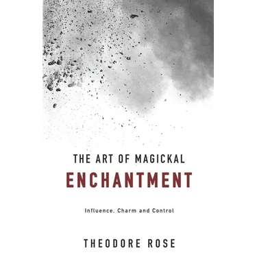 The Art of Magickal Enchantment: Influence, Command and Control