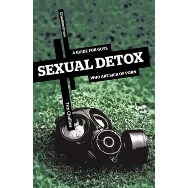 Sexual Detox: A Guide for Guys Who Are Sick of Porn